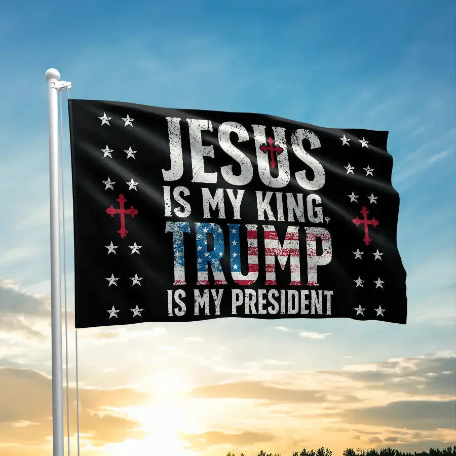 Jesus is my King Trump is my President Flag - 2448 I Love My Freedom