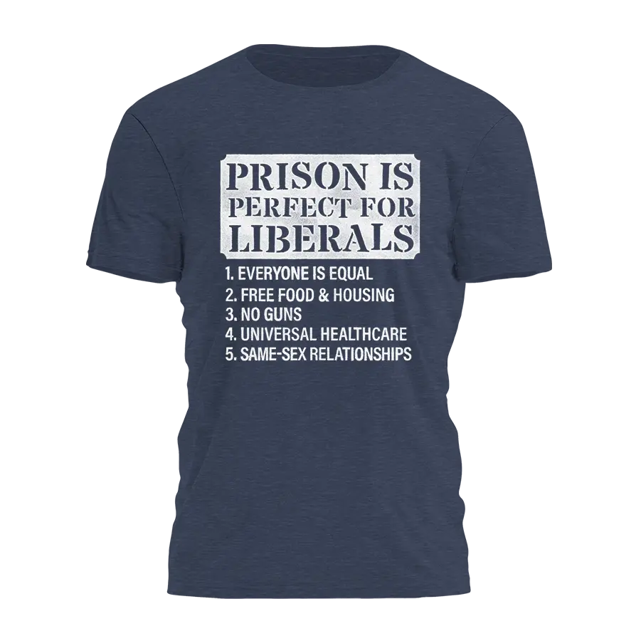 Prison Perfect Liberals Tee - 4555 I Love My Freedom