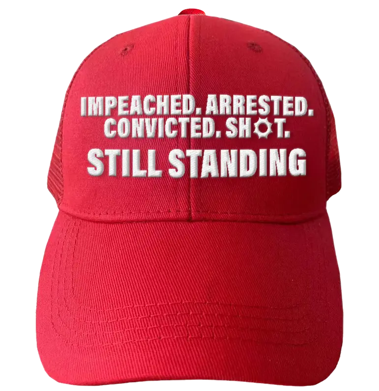 Impeached. Arrested. Convicted. Shot - Still Standing Hat - 2738 I Love My Freedom