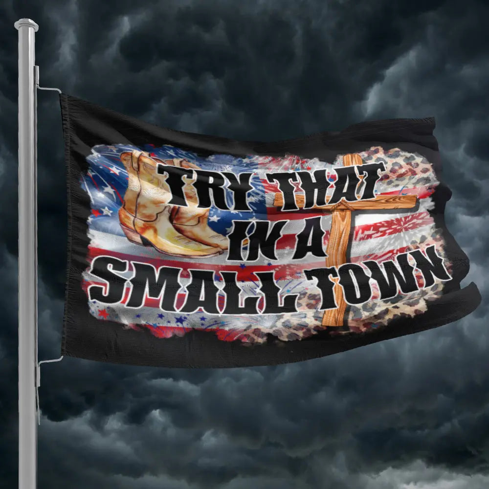 TRY THAT IN A SMALL TOWN FAITH &amp; BOOTS FLAG - 1227 I Love My Freedom